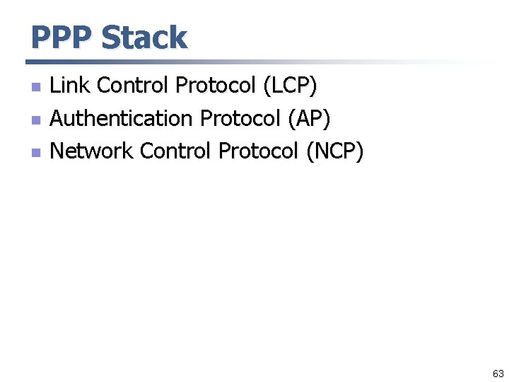 PPP Stack n n n Link Control Protocol (LCP) Authentication Protocol (AP) Network Control