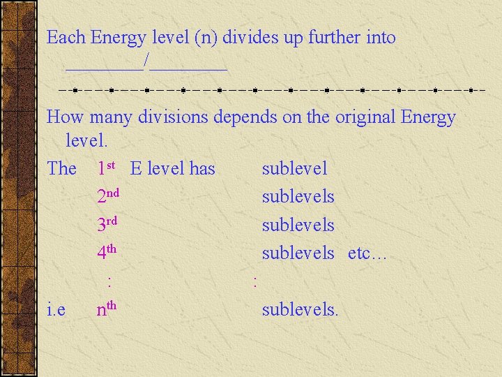 Each Energy level (n) divides up further into ____/____ How many divisions depends on