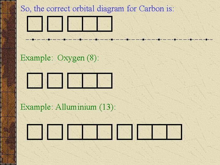 So, the correct orbital diagram for Carbon is: Example: Oxygen (8): Example: Alluminium (13):