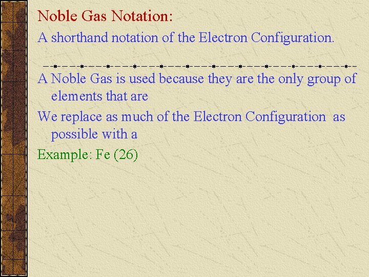 Noble Gas Notation: A shorthand notation of the Electron Configuration. A Noble Gas is