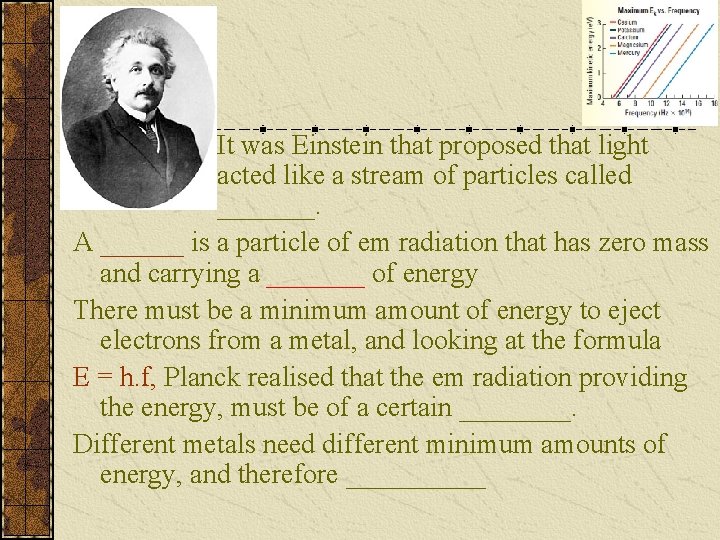 It was Einstein that proposed that light acted like a stream of particles called