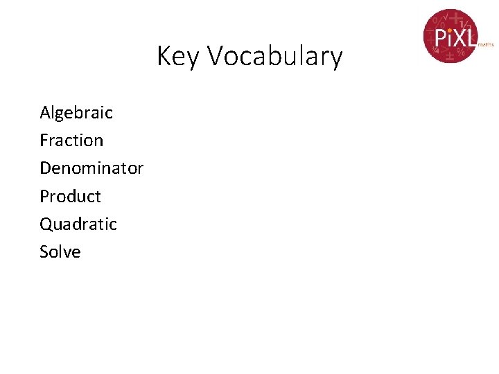 Key Vocabulary Algebraic Fraction Denominator Product Quadratic Solve 