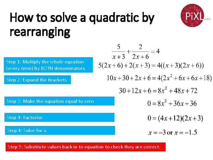 How to solve a quadratic by rearranging Step 1: Multiply the whole equation (every