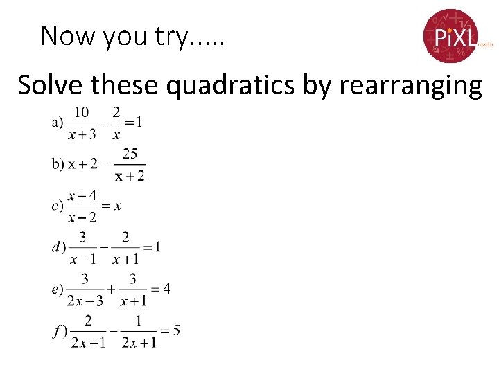Now you try. . . Solve these quadratics by rearranging 