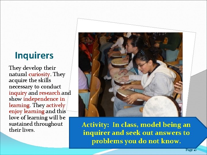 Inquirers They develop their natural curiosity. They acquire the skills necessary to conduct inquiry