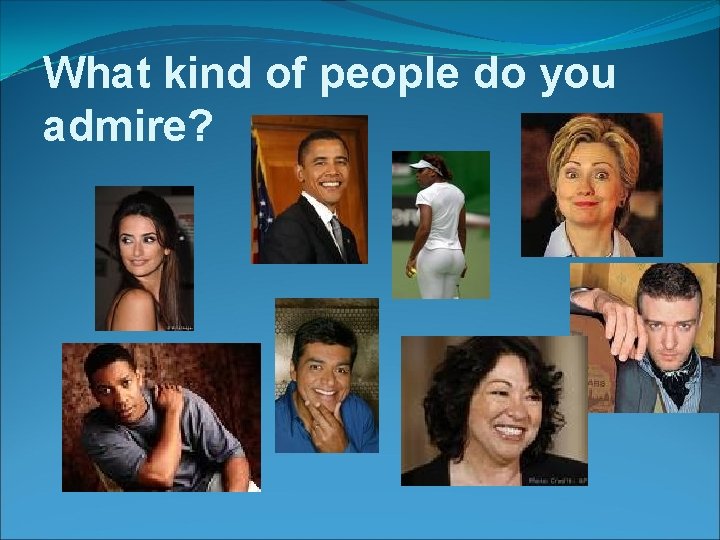 What kind of people do you admire? 