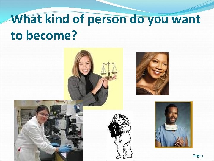 What kind of person do you want to become? Page 5 