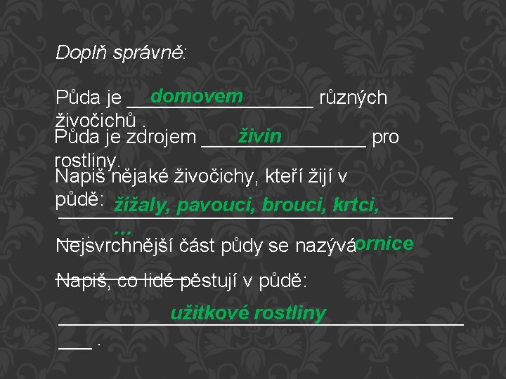 Doplň správně: domovem Půda je _________ různých živočichů. živin Půda je zdrojem ________ pro