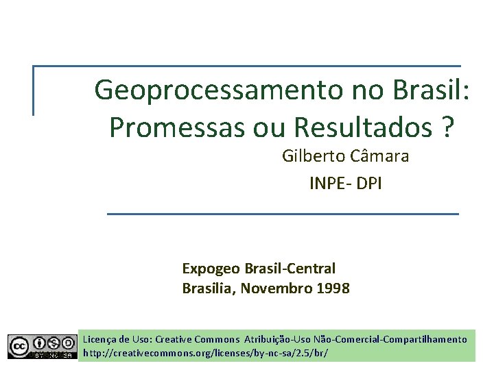 Geoprocessamento no Brasil: Promessas ou Resultados ? Gilberto Câmara INPE- DPI Expogeo Brasil-Central Brasilia,
