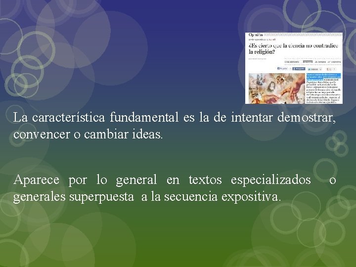 La característica fundamental es la de intentar demostrar, convencer o cambiar ideas. Aparece por