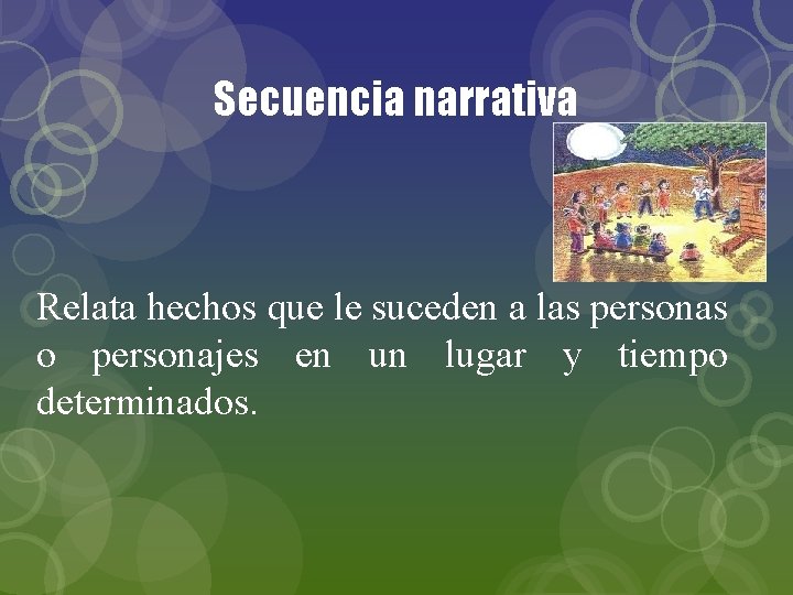 Secuencia narrativa Relata hechos que le suceden a las personas o personajes en un