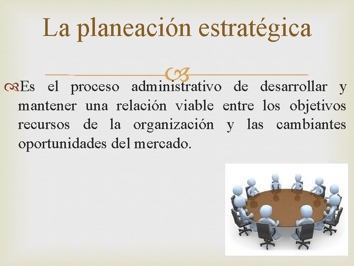 La planeación estratégica administrativo Es el proceso de desarrollar y mantener una relación viable