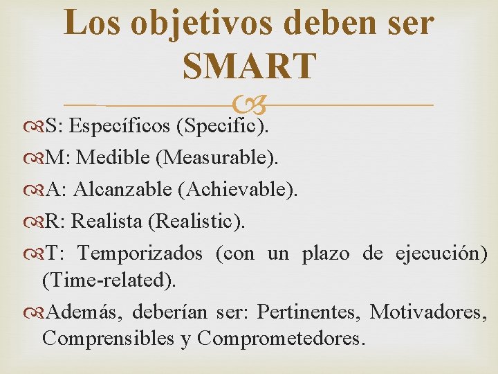 Los objetivos deben ser SMART S: Específicos (Specific). M: Medible (Measurable). A: Alcanzable (Achievable).