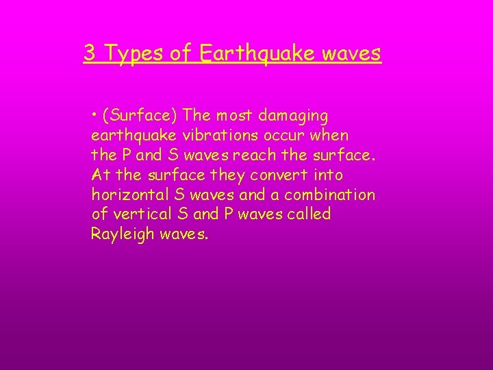 3 Types of Earthquake waves • (Surface) The most damaging earthquake vibrations occur when