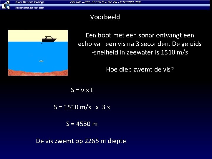 GELUID – GELUIDSSNELHEID EN LICHTSNELHEID Voorbeeld Een boot met een sonar ontvangt een echo