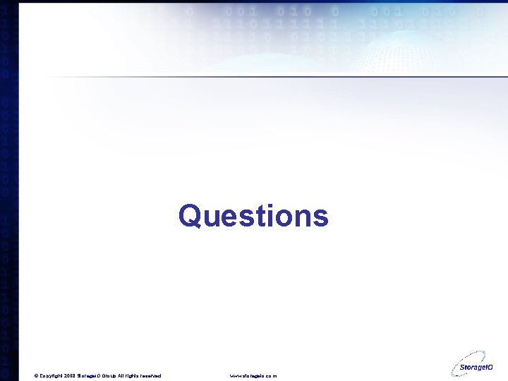 Questions © Copyright 2008 Storage. IO Group All rights reserved. www. storageio. com 