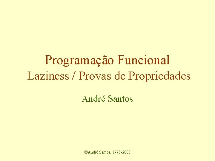 Programação Funcional Laziness / Provas de Propriedades André Santos ©André Santos, 1998 -2008 