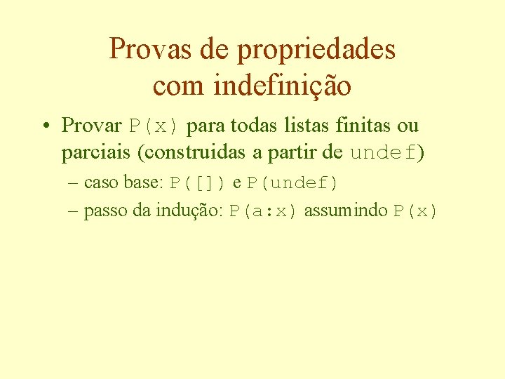 Provas de propriedades com indefinição • Provar P(x) para todas listas finitas ou parciais