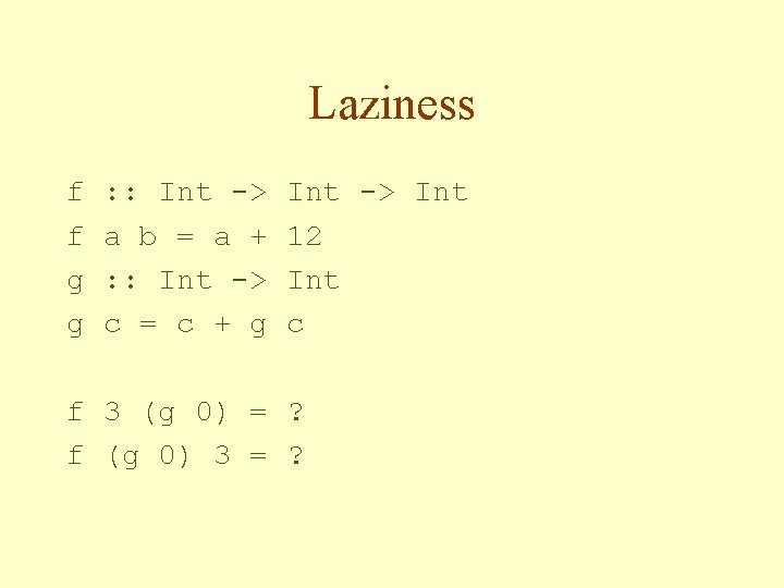 Laziness f f g g : : Int -> a b = a +