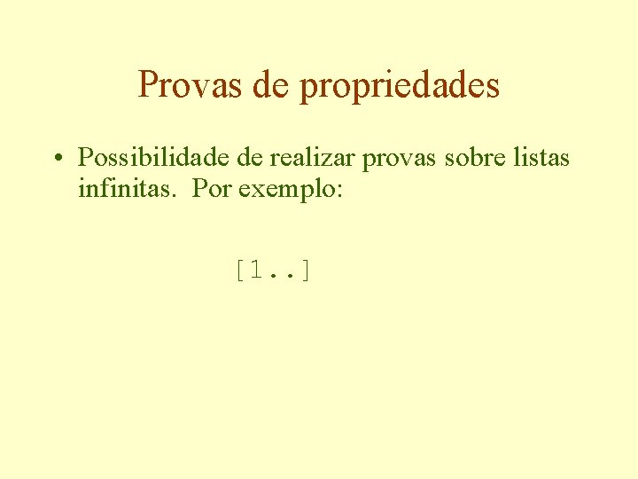 Provas de propriedades • Possibilidade de realizar provas sobre listas infinitas. Por exemplo: [1.