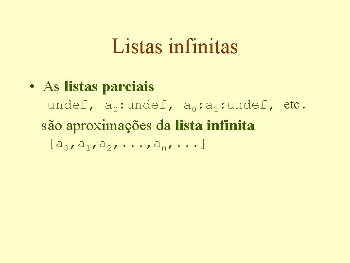 Listas infinitas • As listas parciais undef, a 0: a 1: undef, etc. são