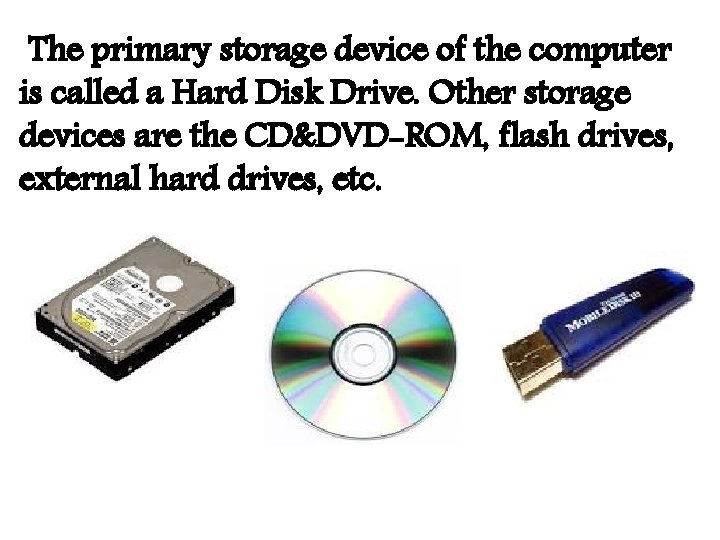 The primary storage device of the computer is called a Hard Disk Drive. Other