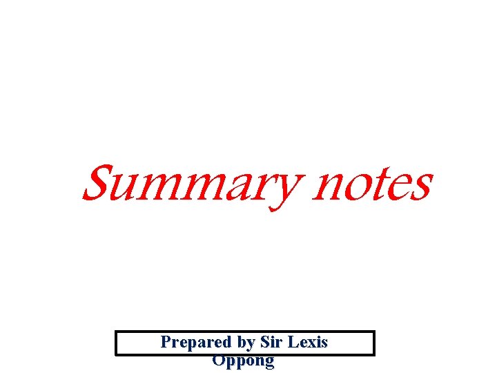Summary notes Prepared by Sir Lexis Oppong 