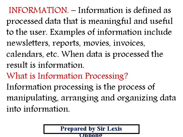 INFORMATION. – Information is defined as processed data that is meaningful and useful to