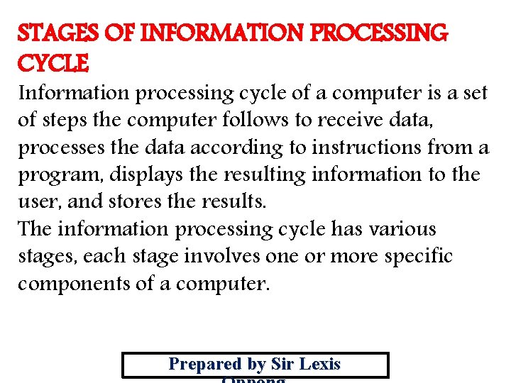 STAGES OF INFORMATION PROCESSING CYCLE Information processing cycle of a computer is a set