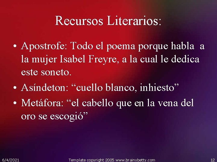 Recursos Literarios: • Apostrofe: Todo el poema porque habla a la mujer Isabel Freyre,