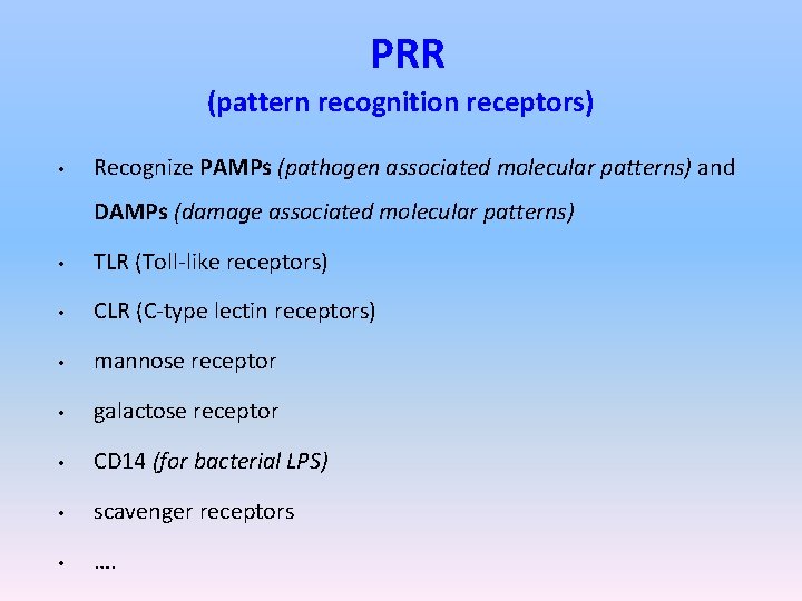 PRR (pattern recognition receptors) • Recognize PAMPs (pathogen associated molecular patterns) and DAMPs (damage