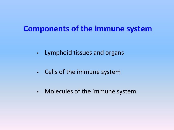 Components of the immune system • Lymphoid tissues and organs • Cells of the