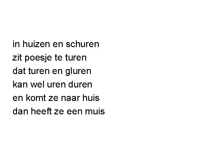 in huizen en schuren zit poesje te turen dat turen en gluren kan wel
