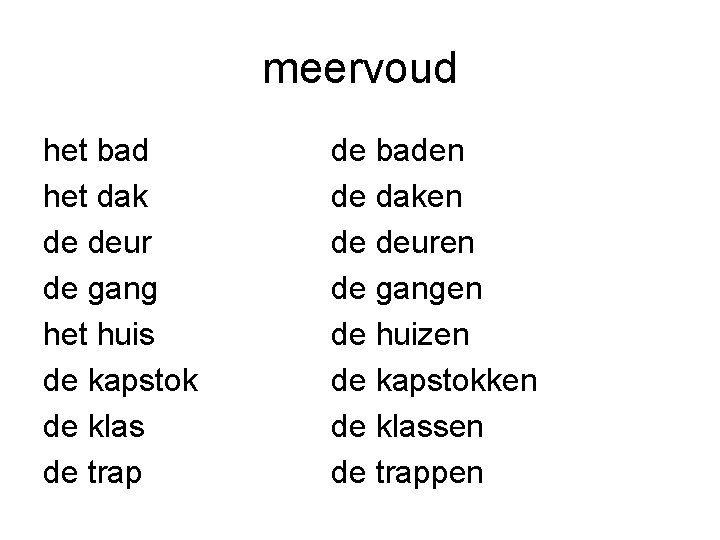 meervoud het bad het dak de deur de gang het huis de kapstok de