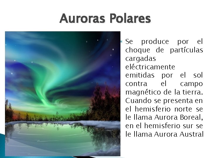 Auroras Polares Se produce por el choque de partículas cargadas eléctricamente emitidas por el