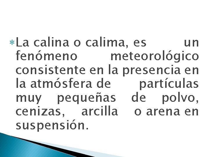 CALIMA La calina o calima, es un fenómeno meteorológico consistente en la presencia en
