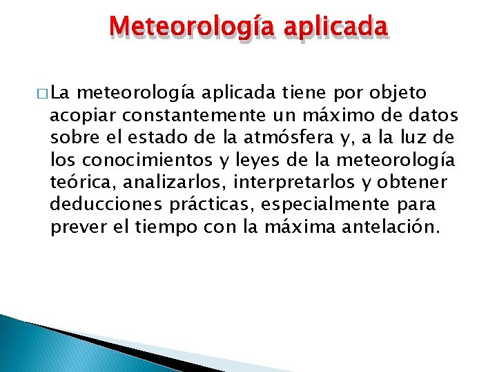 Meteorología aplicada � La meteorología aplicada tiene por objeto acopiar constantemente un máximo de