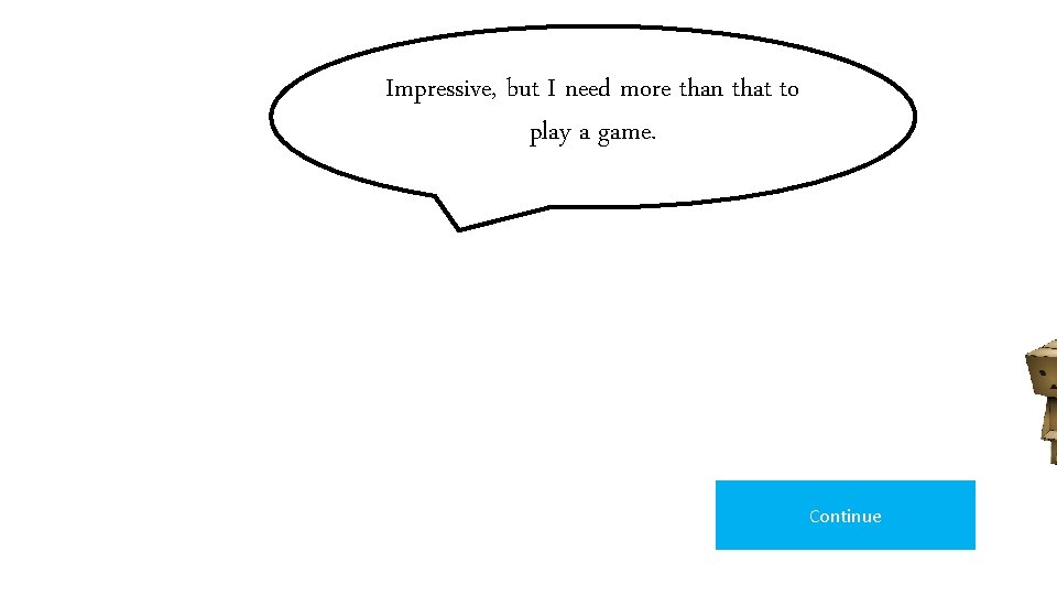 Impressive, but I need more than that to play a game. Continue Impressive, but I need more than that to play a game. Continue