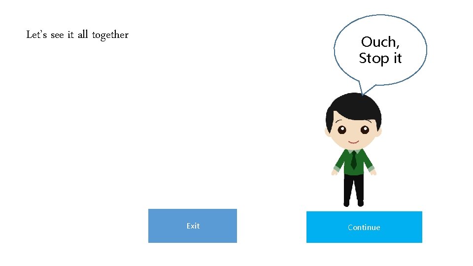 Let’s see it all together Ouch, Stop it Exit Continue Let’s see it all together Ouch, Stop it Exit Continue