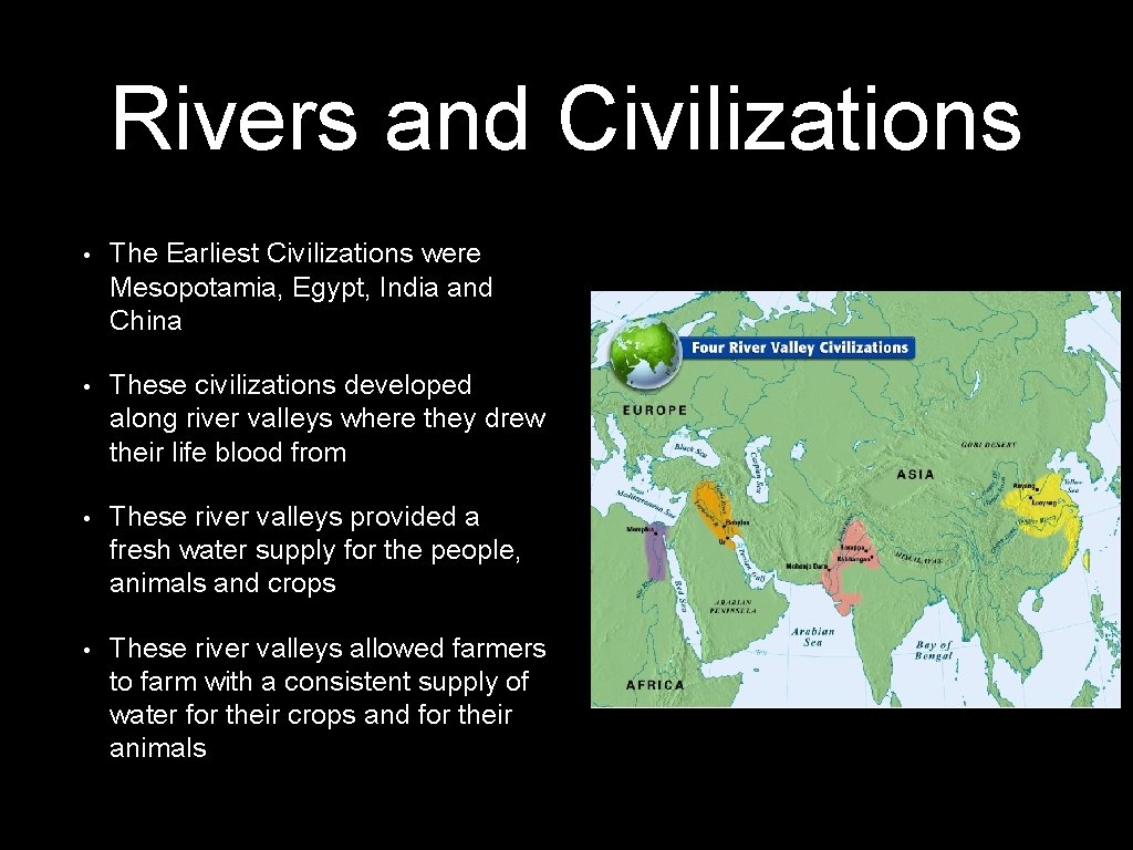 Rivers and Civilizations • The Earliest Civilizations were Mesopotamia, Egypt, India and China •