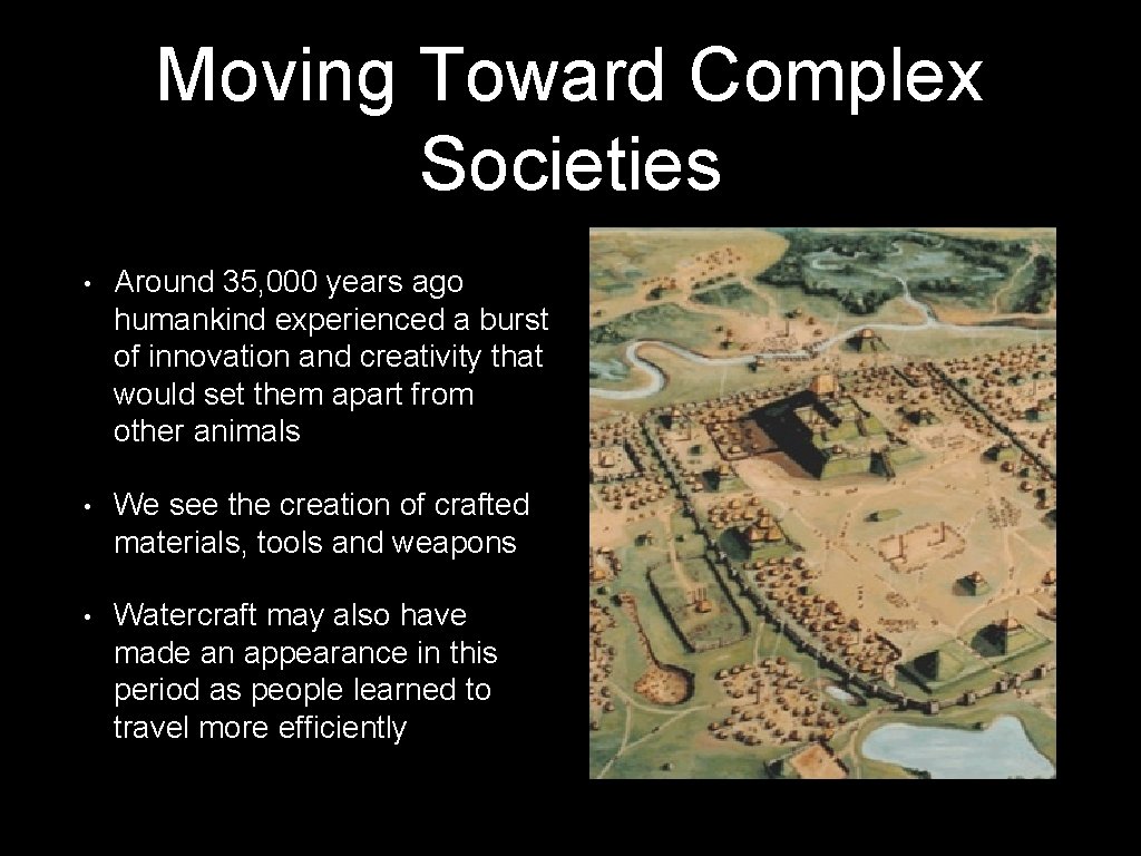 Moving Toward Complex Societies • Around 35, 000 years ago humankind experienced a burst