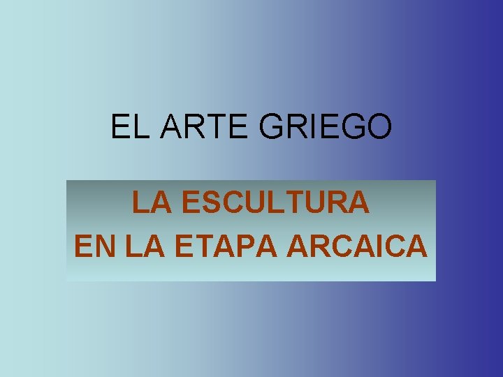 EL ARTE GRIEGO LA ESCULTURA EN LA ETAPA ARCAICA EL ARTE GRIEGO LA ESCULTURA EN LA ETAPA ARCAICA