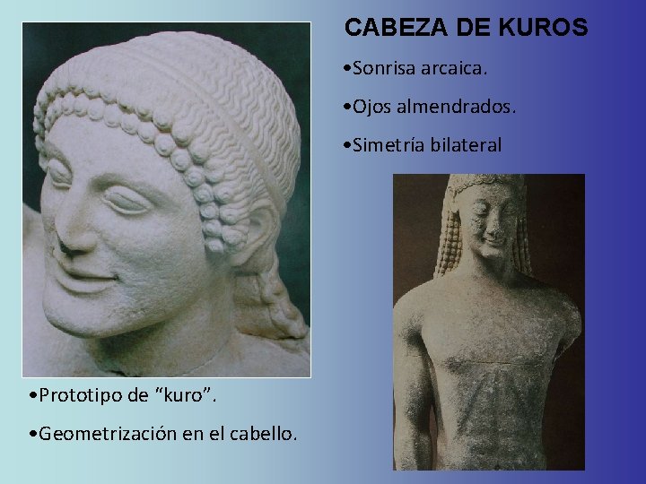 CABEZA DE KUROS • Sonrisa arcaica. • Ojos almendrados. • Simetría bilateral • Prototipo CABEZA DE KUROS • Sonrisa arcaica. • Ojos almendrados. • Simetría bilateral • Prototipo