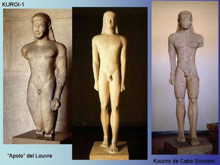 KUROI-1 “Apolo” del Louvre Kouros de Cabo Sounion KUROI-1 “Apolo” del Louvre Kouros de Cabo Sounion