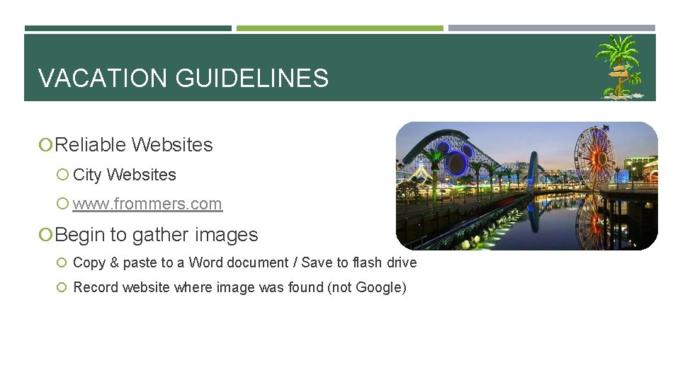 VACATION GUIDELINES Reliable Websites City Websites www. frommers. com Begin to gather images Copy