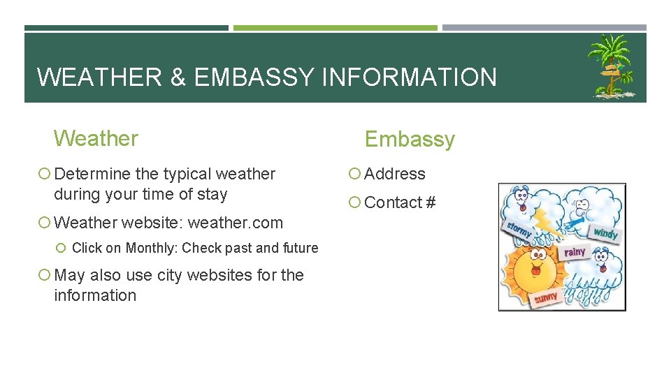 WEATHER & EMBASSY INFORMATION Weather Determine the typical weather during your time of stay