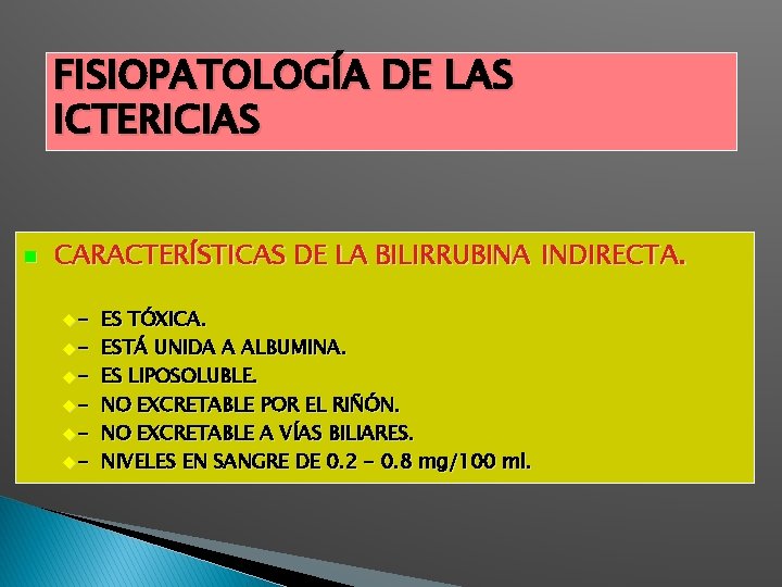 FISIOPATOLOGÍA DE LAS ICTERICIAS CARACTERÍSTICAS DE LA BILIRRUBINA INDIRECTA. - ES TÓXICA. ESTÁ UNIDA FISIOPATOLOGÍA DE LAS ICTERICIAS CARACTERÍSTICAS DE LA BILIRRUBINA INDIRECTA. - ES TÓXICA. ESTÁ UNIDA