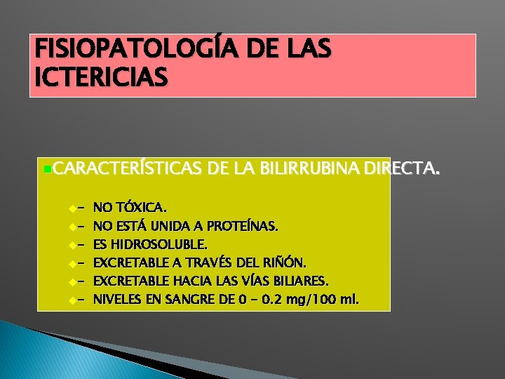 FISIOPATOLOGÍA DE LAS ICTERICIAS CARACTERÍSTICAS - DE LA BILIRRUBINA DIRECTA. NO TÓXICA. NO ESTÁ FISIOPATOLOGÍA DE LAS ICTERICIAS CARACTERÍSTICAS - DE LA BILIRRUBINA DIRECTA. NO TÓXICA. NO ESTÁ