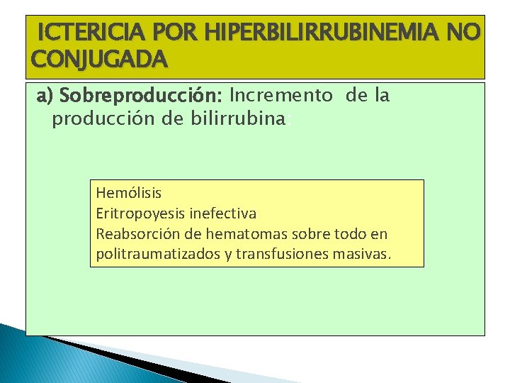 ICTERICIA POR HIPERBILIRRUBINEMIA NO CONJUGADA a) Sobreproducción: Incremento de la producción de bilirrubina: Hemólisis ICTERICIA POR HIPERBILIRRUBINEMIA NO CONJUGADA a) Sobreproducción: Incremento de la producción de bilirrubina: Hemólisis