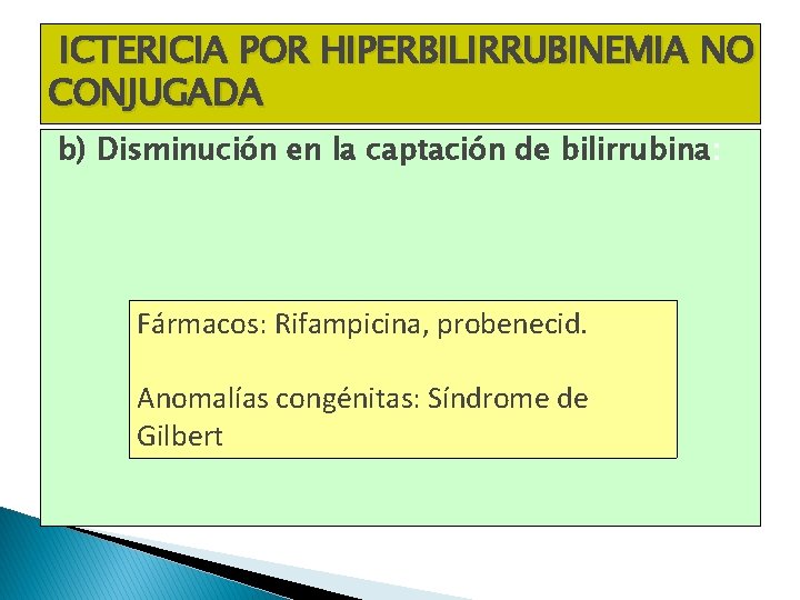 ICTERICIA POR HIPERBILIRRUBINEMIA NO CONJUGADA b) Disminución en la captación de bilirrubina: Fármacos: Rifampicina, ICTERICIA POR HIPERBILIRRUBINEMIA NO CONJUGADA b) Disminución en la captación de bilirrubina: Fármacos: Rifampicina,